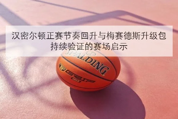 汉密尔顿正赛节奏回升与梅赛德斯升级包持续验证的赛场启示